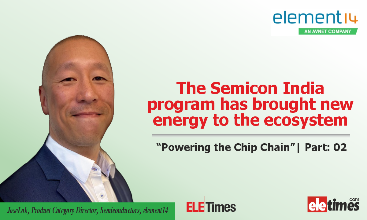 The Semicon India program has brought new energy to the ecosystem. Jose Lok, element14